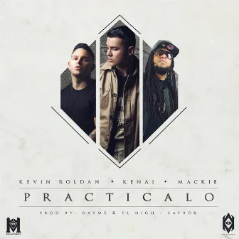 Practicalo (feat. Kenai, Kevin Roldan & Mackie) by Dayme y El High