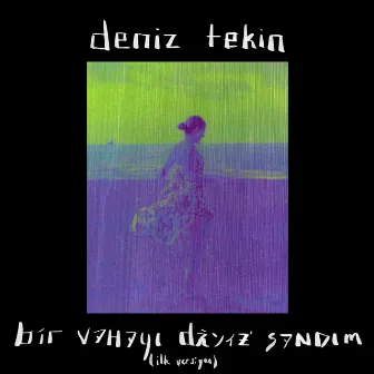 Bir Vahayı Deniz Sandım (İlk Versiyon) by Deniz Tekin