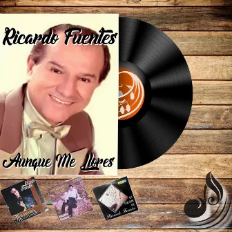 Aunque Me Llores by Ricardo Fuentes