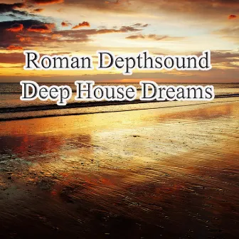 Deep House Dreams by Roman Depthsound