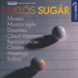 Sugar, M.: Mosaic / Musica Agile / Dissolves / Cloud Variations / Reminiscences / Chorea / Meetings by Miklós Sugár