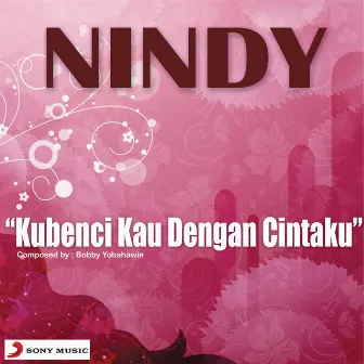 Kubenci Kau Dengan Cintaku by Nindy