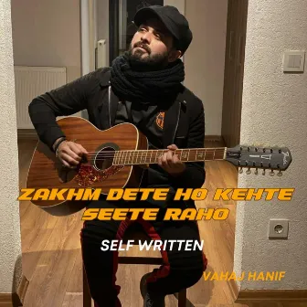 Zakhm Dete Ho Kehte Seete Raho Self Written by Vahaj Hanif