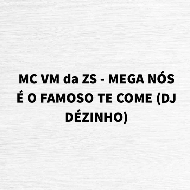 Mega Nós É o Famoso Te Come