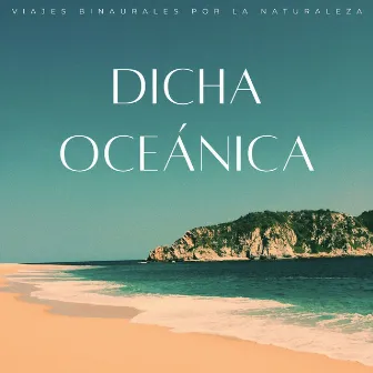 Dicha Oceánica: Viajes Binaurales Por La Naturaleza by Música Clásica Para Relajarse