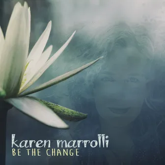 Be the Change by Karen Marrolli