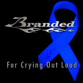 For Crying Out Loud by Branded