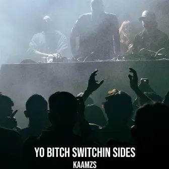 Yo Bitch Switchin Sides by Kaamzs