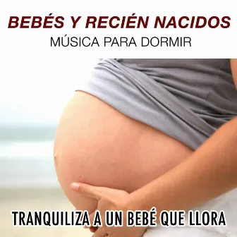 Música para Bebés y Recién Nacidos - Música para Dormir y para Tranquilizar a un Bebé que Llora by Unknown Artist