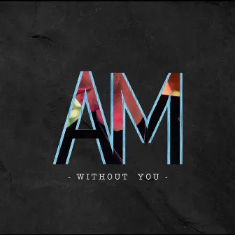 Without You by AM