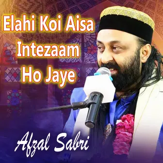 Elahi Koi Aisa Intezaam Ho Jaye by Afzal Sabri