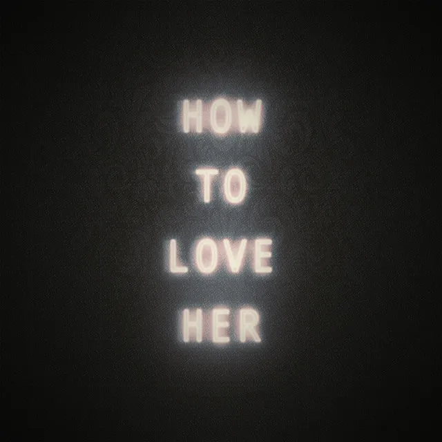 How to Love Her