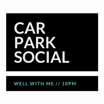 Well with Me // 10PM by Car Park Social