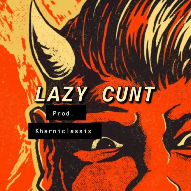 Lazy Cunt