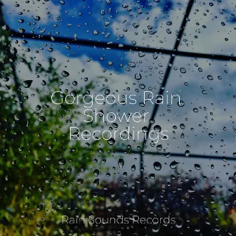 Gorgeous Rain Shower Recordings by Relaxing Music