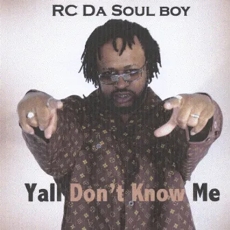 Yall Don't Know Me by RC Da Soul Boy