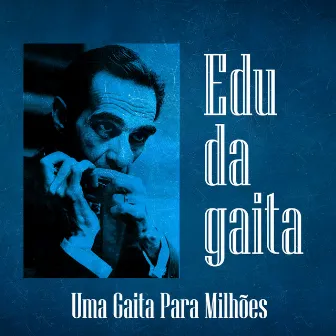 Uma Gaita Para Milhões by Edu Da Gaita