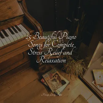 25 Beautiful Piano Songs for Complete Stress Relief and Relaxation by Concentrate with Classical Piano