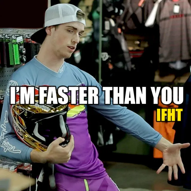 I'm Faster Than You