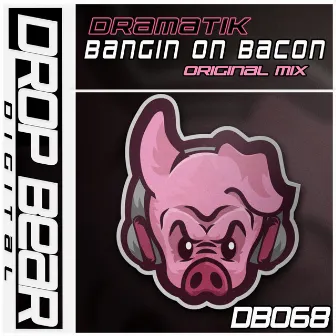 Bangin On Bacon by Dramatik