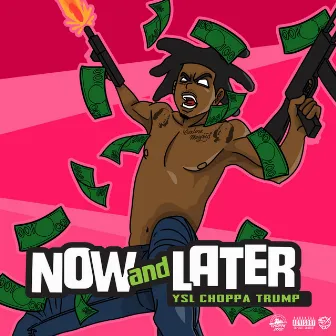 Now and Later by Ysl ChoppaTrump