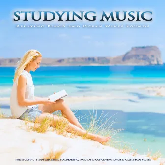 Studying Music: Relaxing Piano and Ocean Waves Sounds For Studying, Study Aid, Music For Reading, Focus and Concentration and Calm Study Music by Piano and Ocean Waves