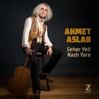 Seher Yeli Nazlı Yare by Ahmet Aslan