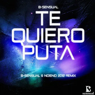 Te Quiero Puta (B-Sensual & No!end 2012 Remix) by B-Sensual