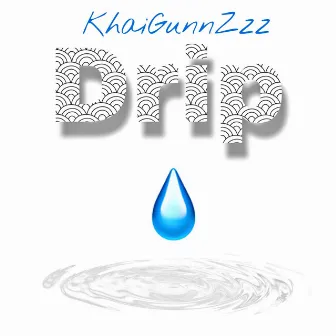 Drip by KhaiGunnZzz