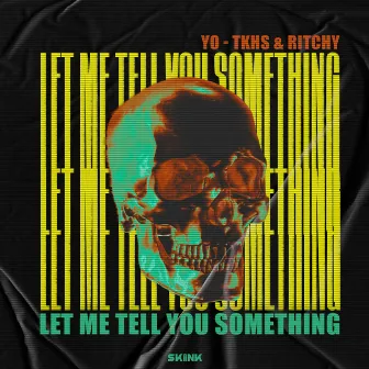 Let Me Tell You Something by YO-TKHS