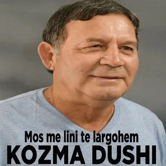 Mos me lini te largohem by Kozma Dushi