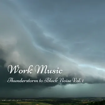 Work Music: Thunderstorm to Block Noise Vol. 1 by Global Thunderstorm Project