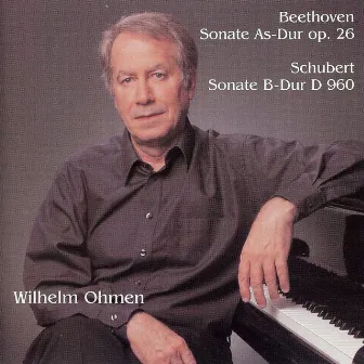 Beethoven: Sonate in A-Flat Major, Op. 26 - Schubert: Sonate in B Major, D. 960 by Wilhelm Ohmen