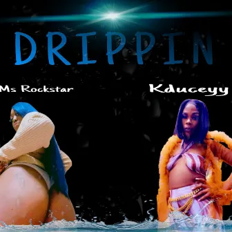 Drippin by Ms Rockstar