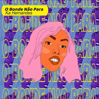 O Bonde não Para by Ká Hernandes