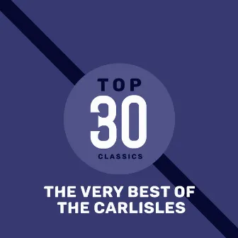 Top 30 Classics - The Very Best of The Carlisles by The Carlisles