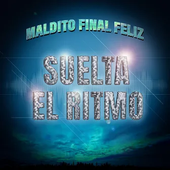 Suelta El Ritmo by Maldito Final Feliz