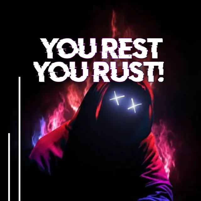 You Rest, You Rust!