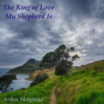 The King of Love My Shepherd Is by Arden Skoglund