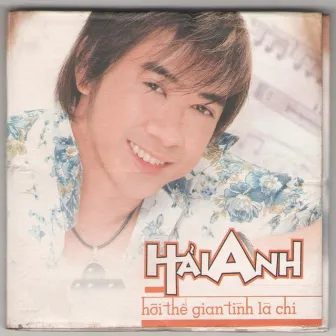 Hỡi Thế Gian Tình Là Chi by Hải Anh