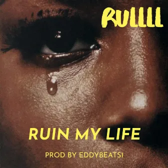 Ruin My Life by RULLLL