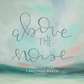 Above the Noise by Christina Heath