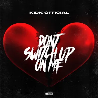 Dont switch up on me by KidK Official