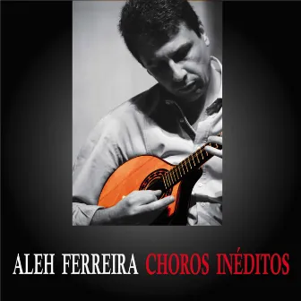 Choros Inéditos by Aleh Ferreira