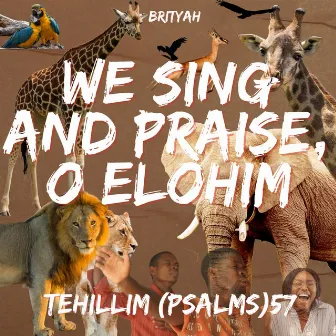 We Sing and Praise, O Elohim, Tehillim (Psalms) 57 by BritYah