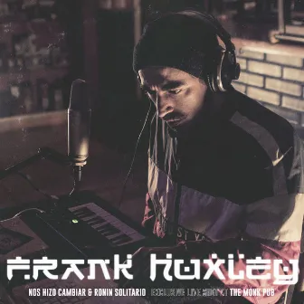 Nos Hizo Cambiar & Ronin Solitario (Live Show At Monk) by Frank Huxley