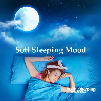 Soft Sleeping Mood by Soft Sleeping Melodies