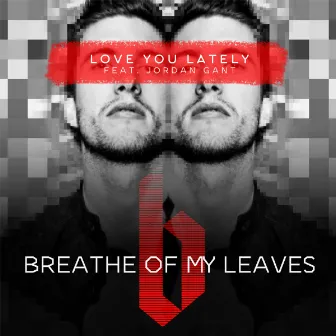 Love You Lately (feat. Jordan Gant) by Breathe of My Leaves