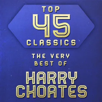 Top 45 Classics - The Very Best of Harry Choates by Harry Choates