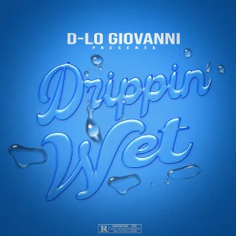 Drippin Wet by D-lo Giovanni